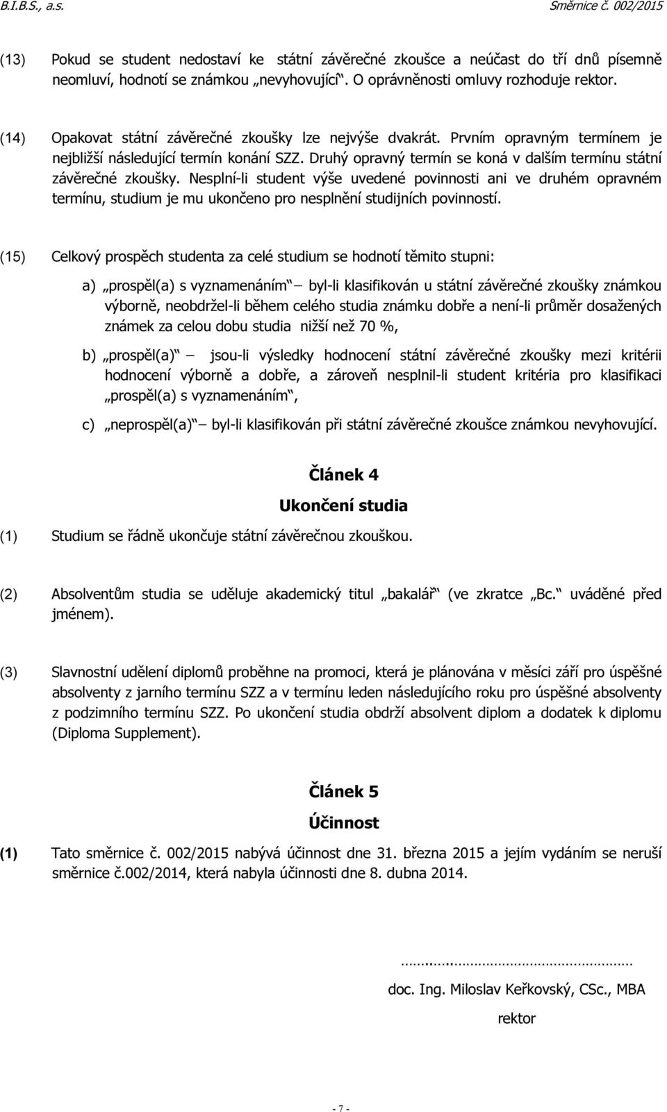 Nesplní-li student výše uvedené povinnosti ani ve druhém opravném termínu, studium je mu ukončeno pro nesplnění studijních povinností.