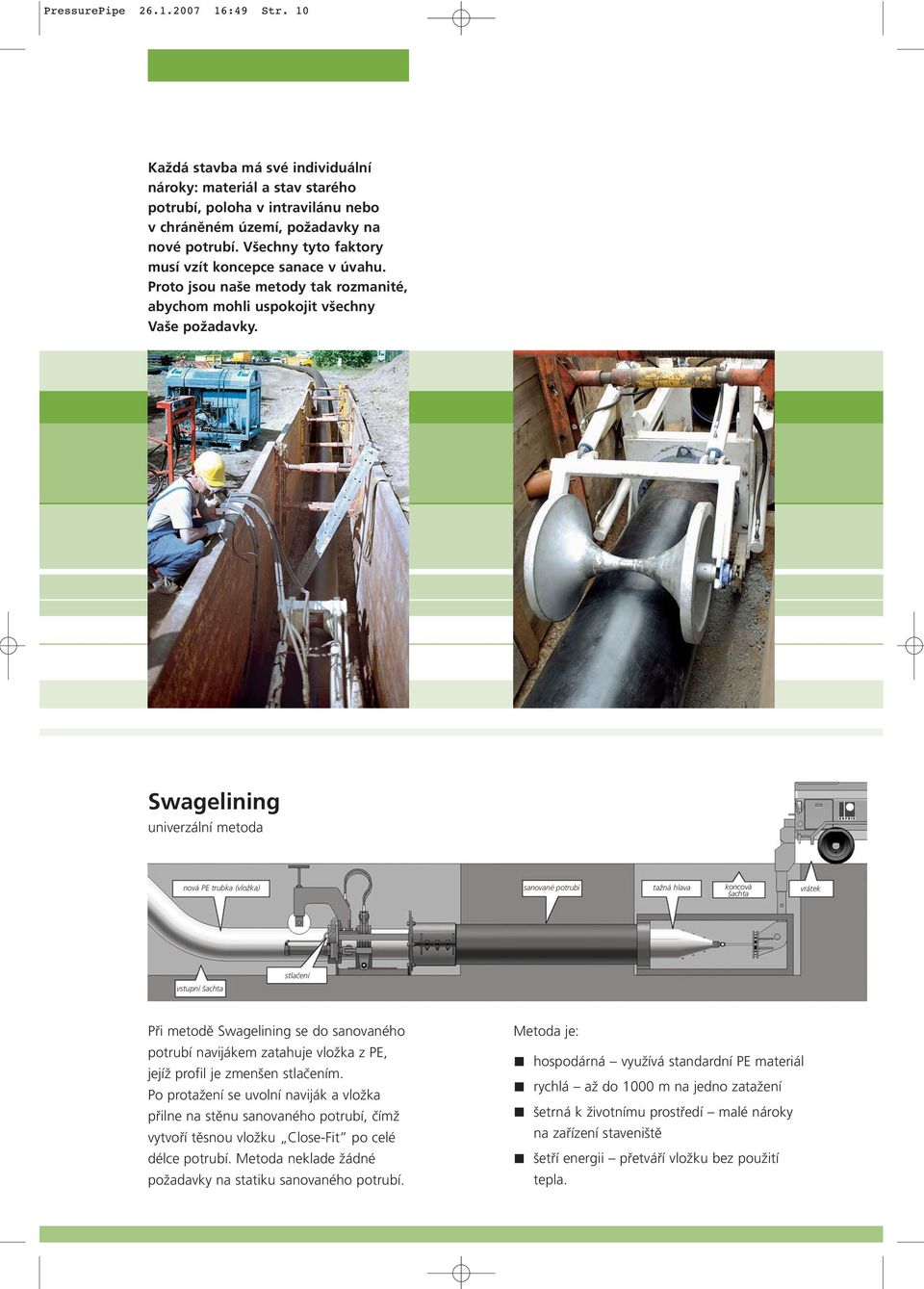 Swagelining univerzální metoda nová PE trubka (vložka) sanované potrubí tažná hlava koncová šachta vrátek vstupní šachta stlačení Při metodě Swagelining se do sanovaného potrubí navijákem zatahuje