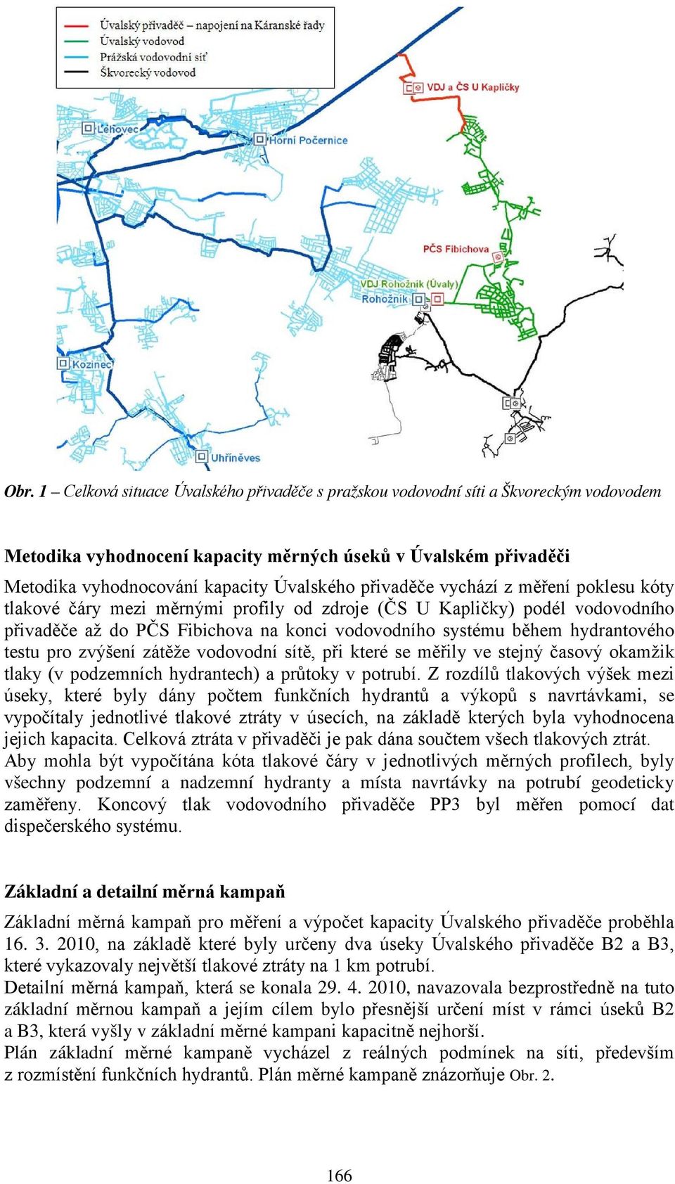 testu pro zvýšení zátěže vodovodní sítě, při které se měřily ve stejný časový okamžik tlaky (v podzemních hydrantech) a průtoky v potrubí.