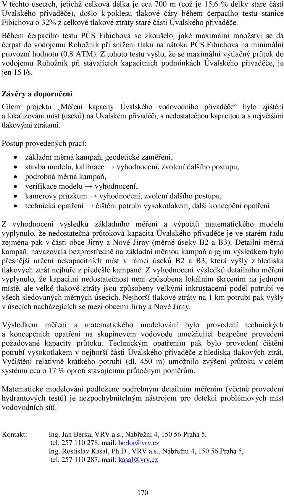 Během čerpacího testu PČS Fibichova se zkoušelo, jaké maximální množství se dá čerpat do vodojemu Rohožník při snížení tlaku na nátoku PČS Fibichova na minimální provozní hodnotu (0.8 ATM).