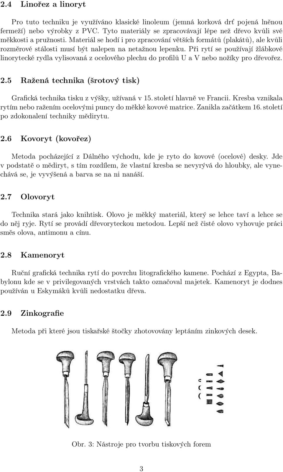 Materiál se hodí i pro zpracování větších formátů (plakátů), ale kvůli rozměrové stálosti musí být nalepen na netažnou lepenku.