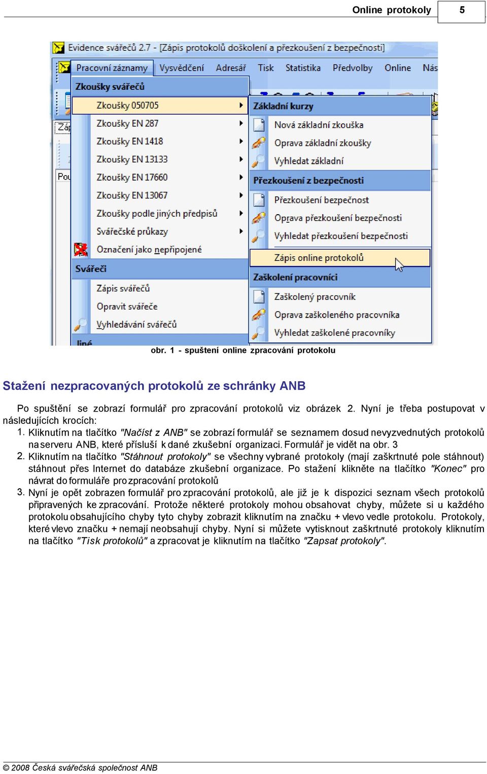Kliknutím na tlačítko "Načíst z ANB" se zobrazí formulář se seznamem dosud nevyzvednutých protokolů na serveru ANB, které přísluší k dané zkušební organizaci. Formulář je vidět na obr. 3 2.
