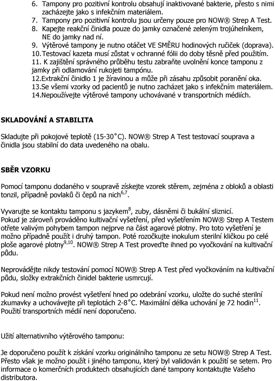 Testovací kazeta musí zůstat v ochranné fólii do doby těsně před použitím. 11. K zajištění správného průběhu testu zabraňte uvolnění konce tamponu z jamky při odlamování rukojeti tampónu. 12.