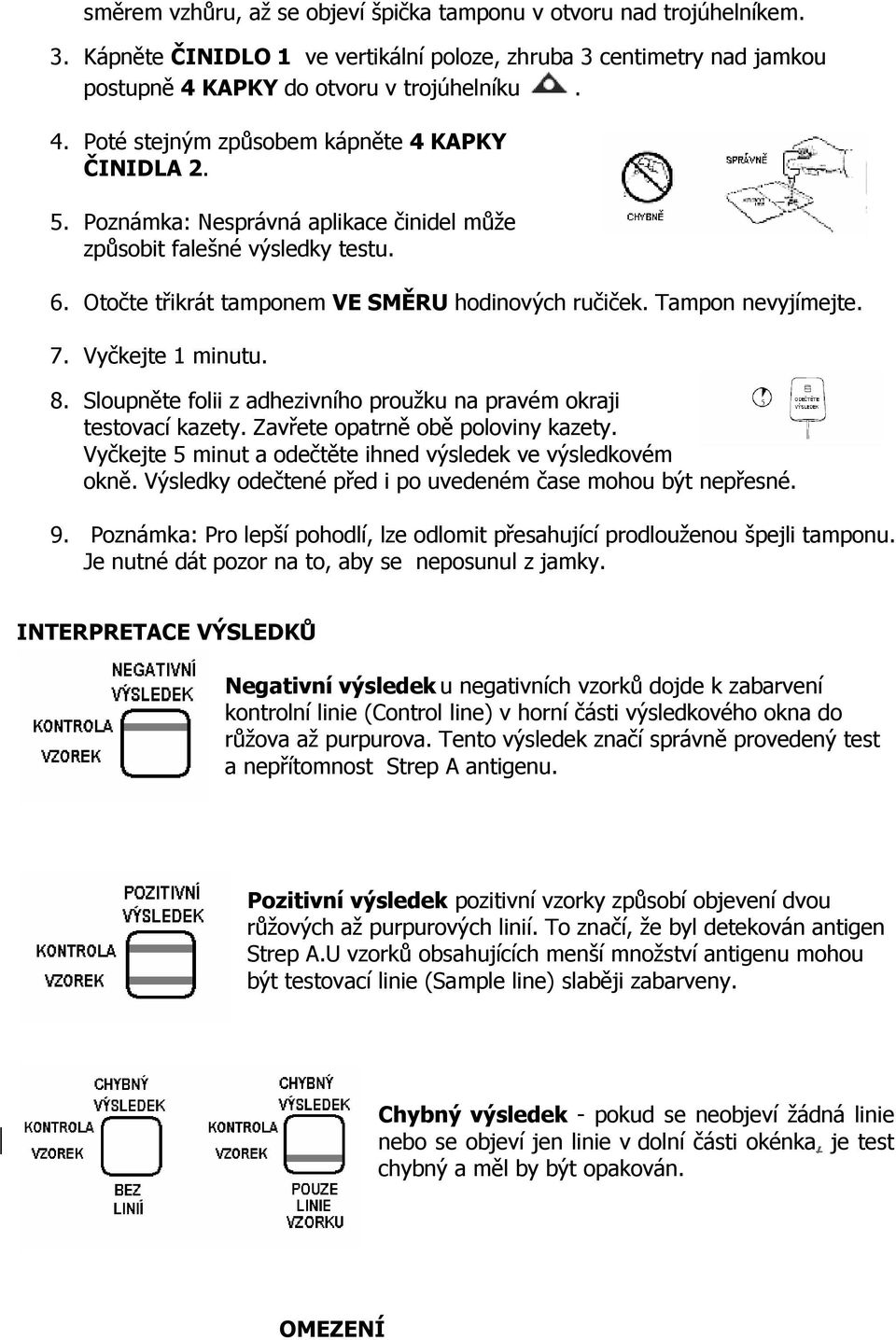 Otočte třikrát tamponem VE SMĚRU hodinových ručiček. Tampon nevyjímejte. 7. Vyčkejte 1 minutu. 8. Sloupněte folii z adhezivního proužku na pravém okraji testovací kazety.