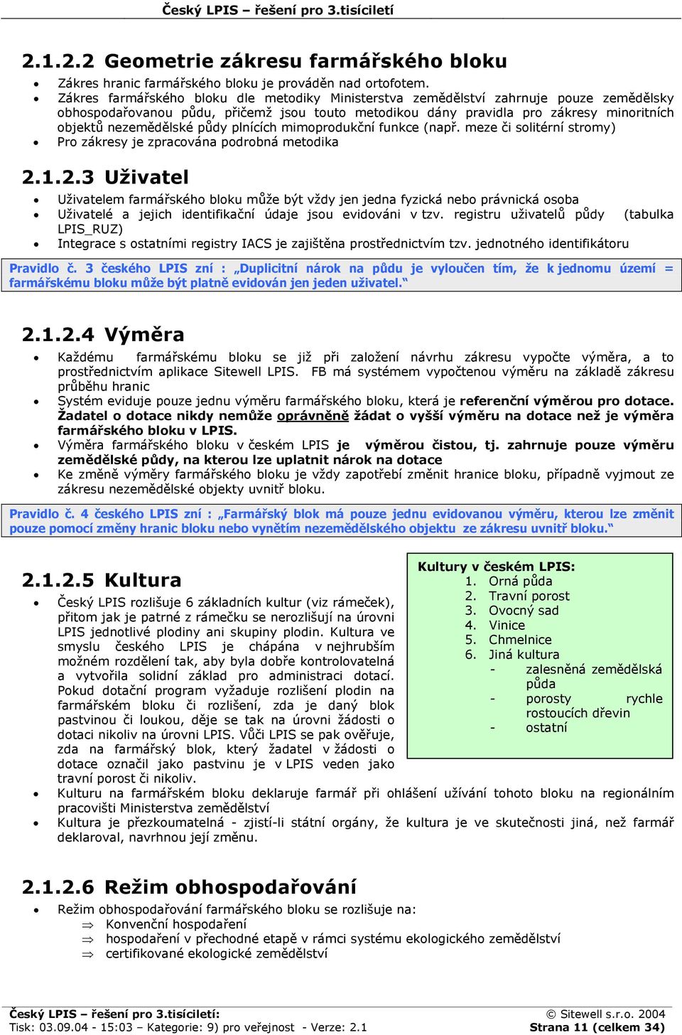 půdy plnících mimoprodukční funkce (např. meze či solitérní stromy) Pro zákresy je zpracována podrobná metodika 2.