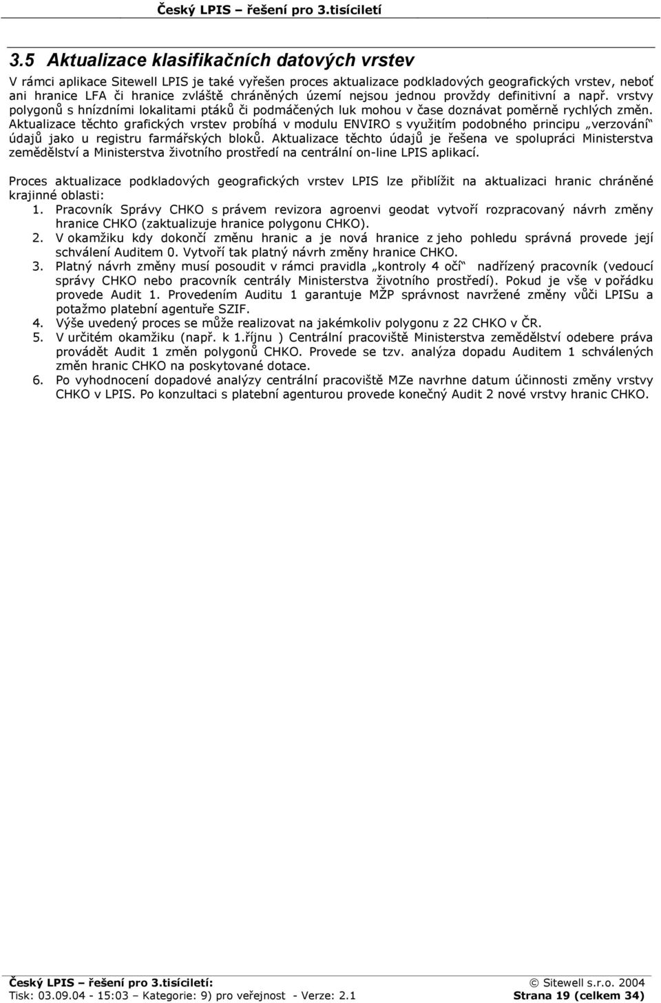 Aktualizace těchto grafických vrstev probíhá v modulu ENVIRO s využitím podobného principu verzování údajů jako u registru farmářských bloků.