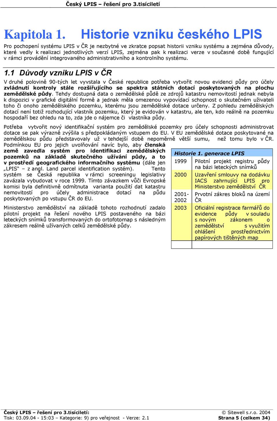 realizaci verze v současné době fungující v rámci provádění integrovaného administrativního a kontrolního systému. 1.