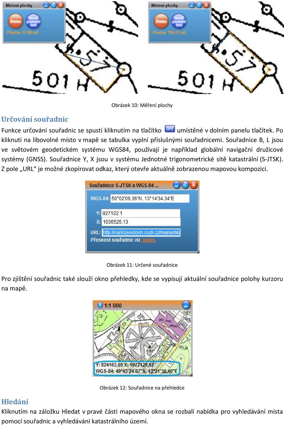 Souřadnice B, L jsou ve světovém geodetickém systému WGS84, používají je například globální navigační družicové systémy (GNSS).