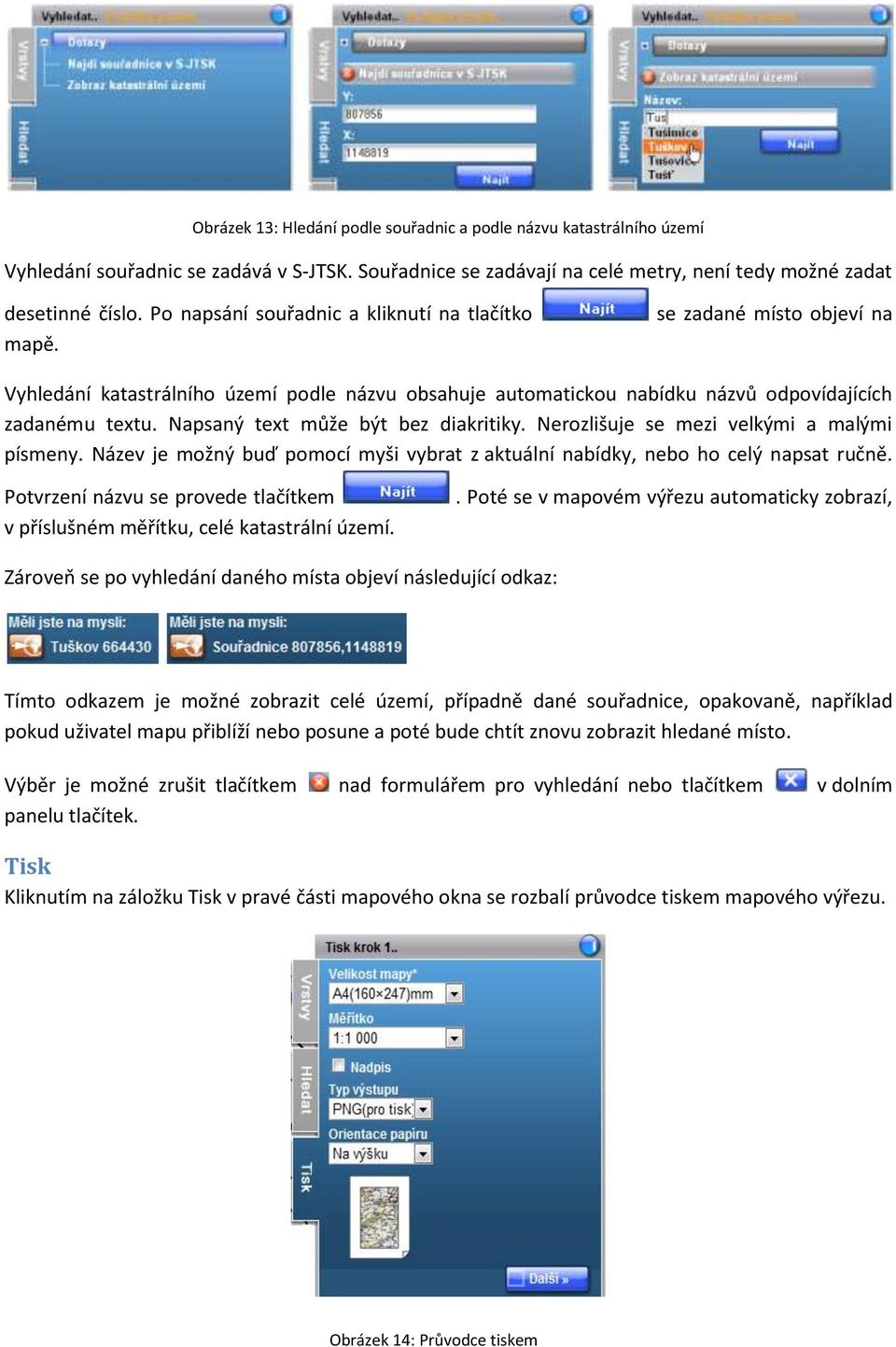 Napsaný text může být bez diakritiky. Nerozlišuje se mezi velkými a malými písmeny. Název je možný buď pomocí myši vybrat z aktuální nabídky, nebo ho celý napsat ručně.