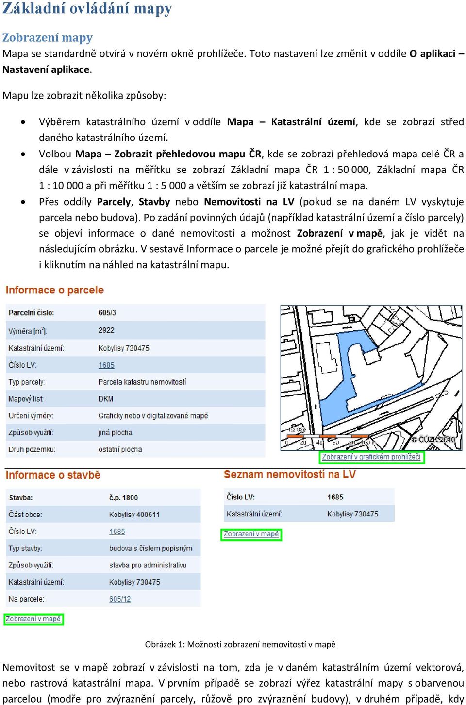 Volbou Mapa Zobrazit přehledovou mapu ČR, kde se zobrazí přehledová mapa celé ČR a dále v závislosti na měřítku se zobrazí Základní mapa ČR 1 : 50 000, Základní mapa ČR 1 : 10 000 a při měřítku 1 : 5