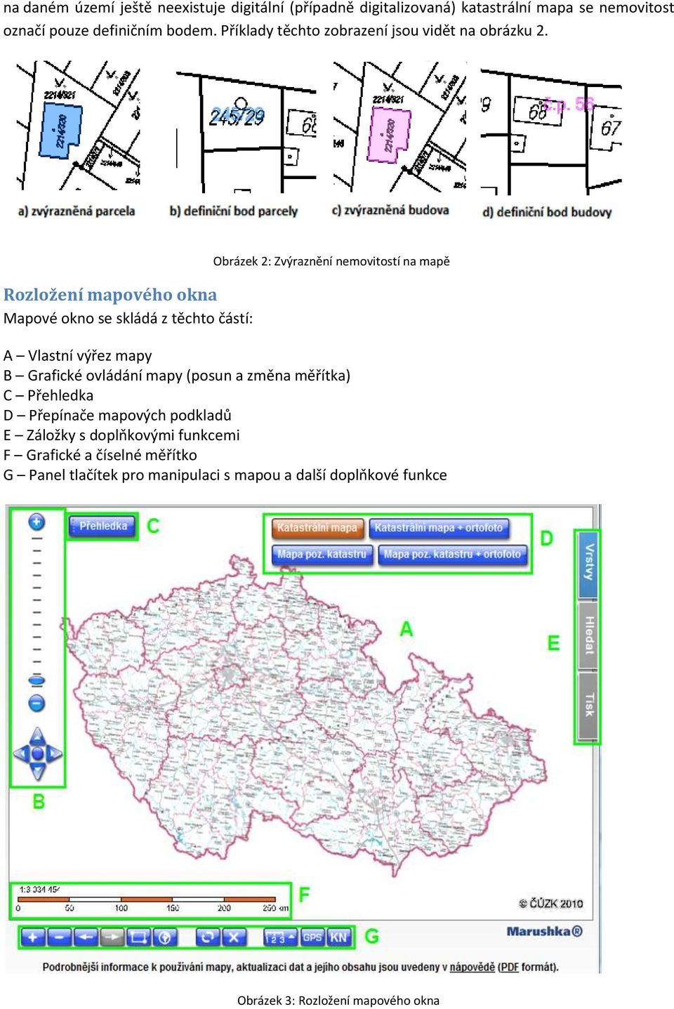 Rozložení mapového okna Mapové okno se skládá z těchto částí: Obrázek 2: Zvýraznění nemovitostí na mapě A Vlastní výřez mapy B Grafické