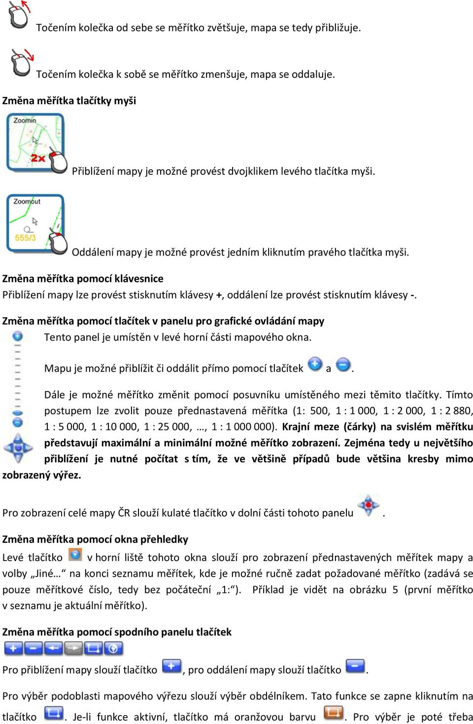 Změna měřítka pomocí klávesnice Přiblížení mapy lze provést stisknutím klávesy +, oddálení lze provést stisknutím klávesy -.