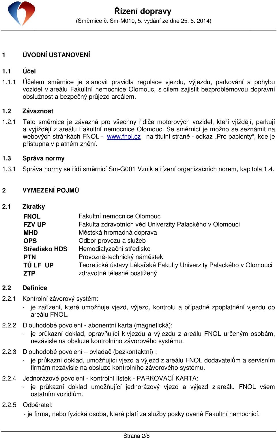 Se směrnicí je možno se seznámit na webových stránkách FNOL - www.fnol.cz na titulní straně - odkaz Pro pacienty, kde je přístupna v platném znění. 1.3 