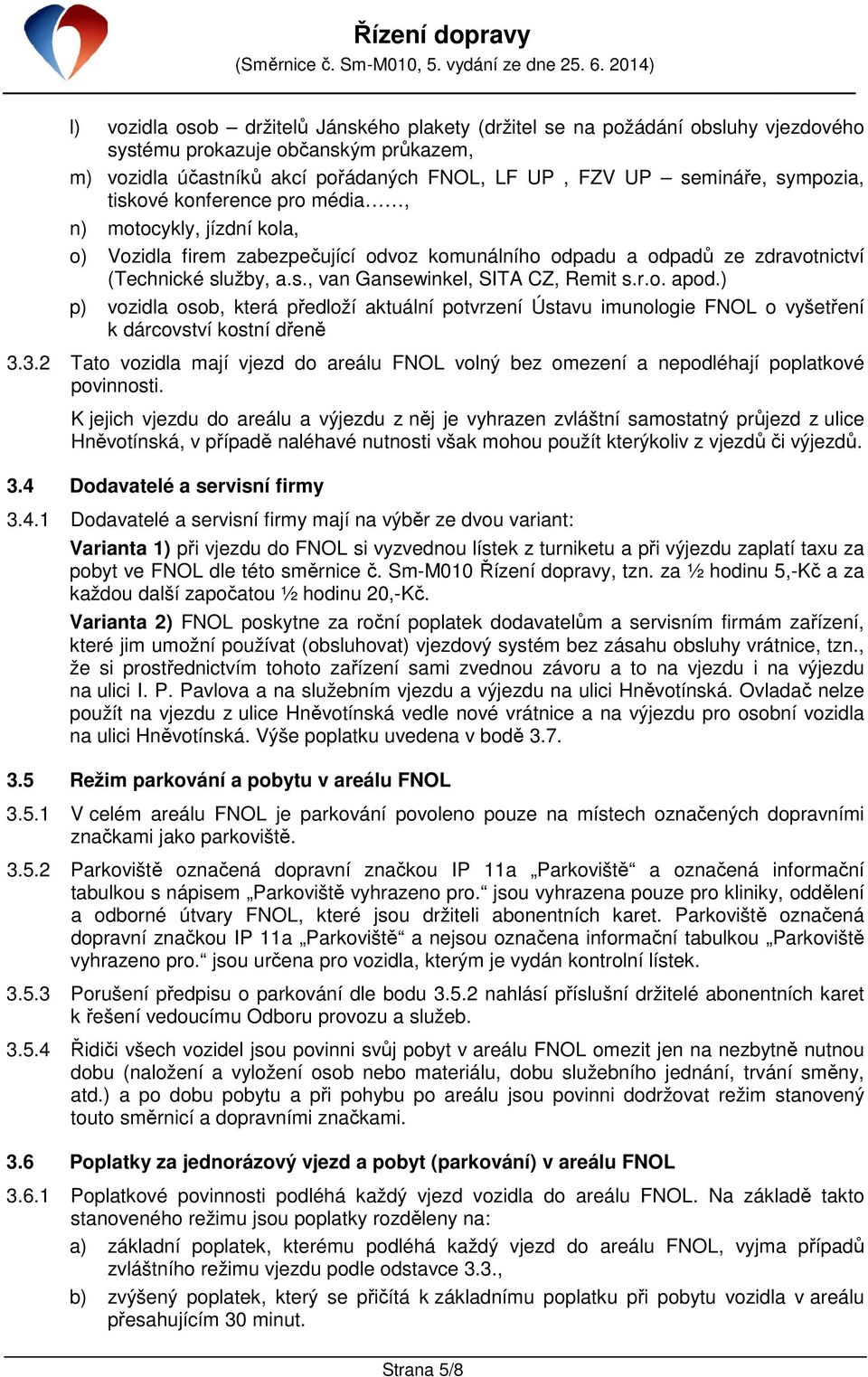 ) p) vozidla osob, která předloží aktuální potvrzení Ústavu imunologie FNOL o vyšetření k dárcovství kostní dřeně 3.