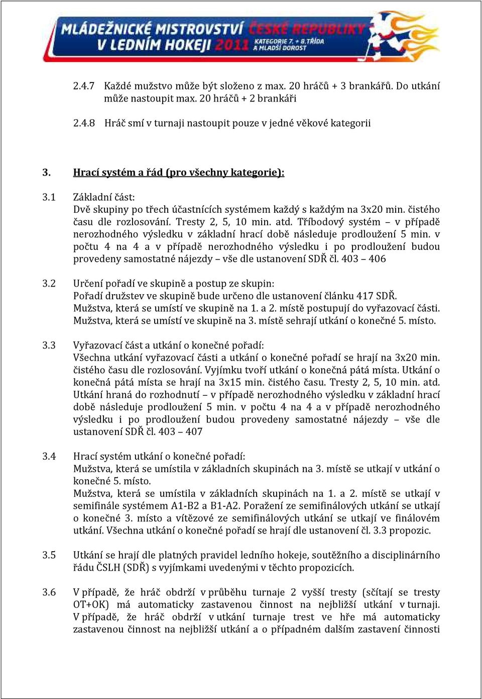 Tříbodový systém v případě nerozhodného výsledku v základní hrací době následuje prodloužení 5 min.