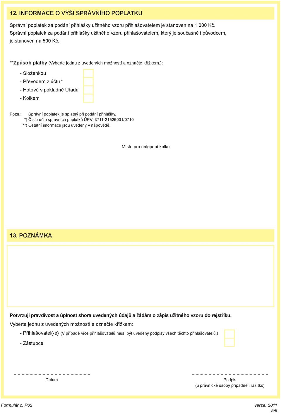 ): - Složenkou - Převodem z účtu * - Hotově v pokladně Úřadu - Kolkem Pozn.: Správní poplatek je splatný při podání přihlášky.