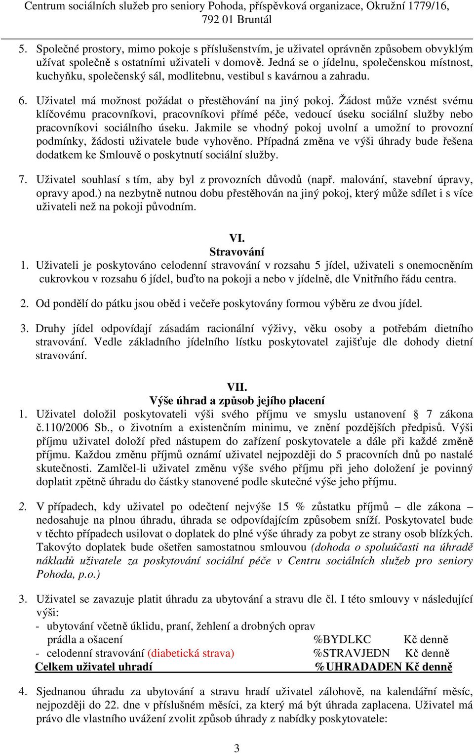 Žádost může vznést svému klíčovému pracovníkovi, pracovníkovi přímé péče, vedoucí úseku sociální služby nebo pracovníkovi sociálního úseku.