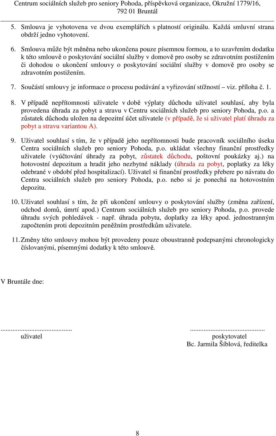 smlouvy o poskytování sociální služby v domově pro osoby se zdravotním postižením. 7. Součástí smlouvy je informace o procesu podávání a vyřizování stížností viz. příloha č. 1. 8.