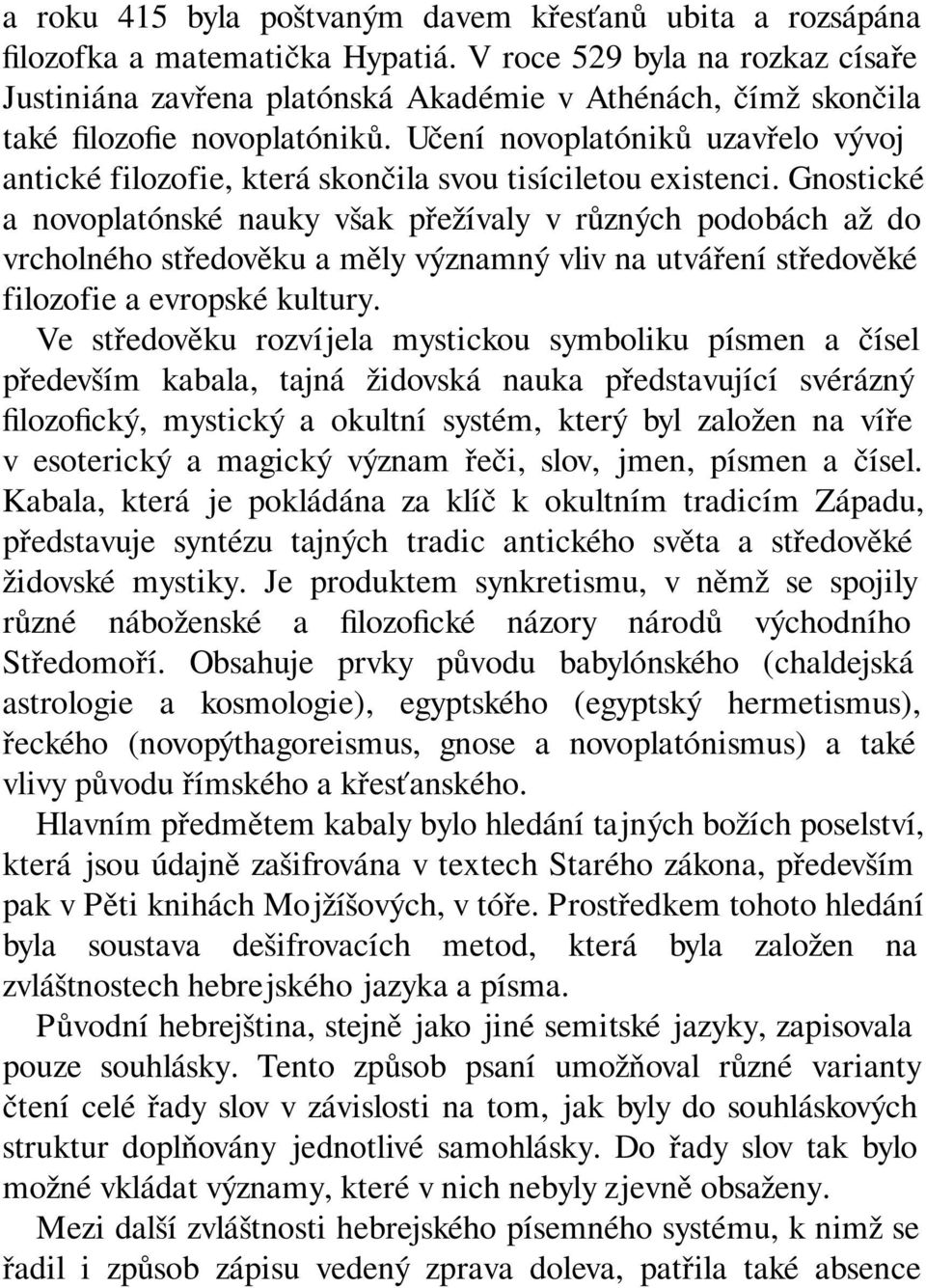 Učení novoplatóniků uzavřelo vývoj antické filozofie, která skončila svou tisíciletou existenci.