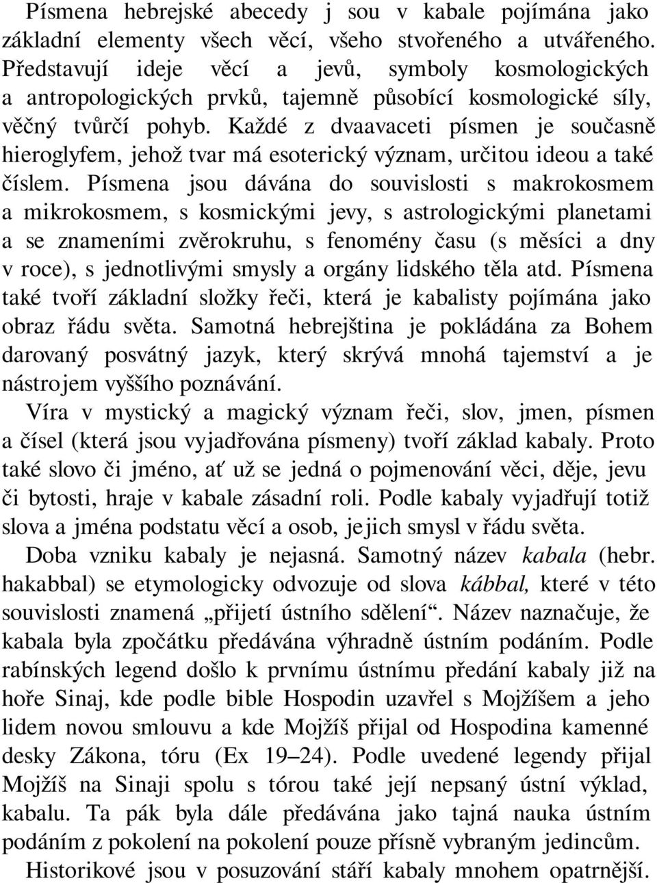 Každé z dvaavaceti písmen je současně hieroglyfem, jehož tvar má esoterický význam, určitou ideou a také číslem.