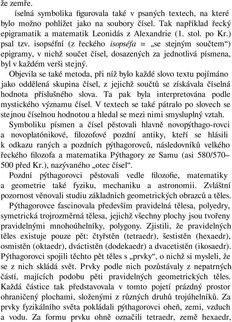 Objevila se také metoda, při níž bylo každé slovo textu pojímáno jako oddělená skupina čísel, z jejichž součtů se získávala číselná hodnota příslušného slova.