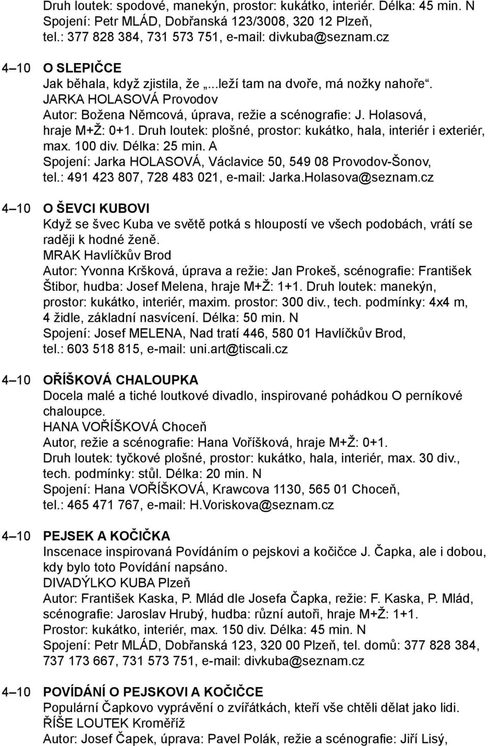 Druh loutek: plošné, prostor: kukátko, hala, interiér i exteriér, max. 100 div. Délka: 25 min. A Spojení: Jarka HOLASOVÁ, Václavice 50, 549 08 Provodov-Šonov, tel.