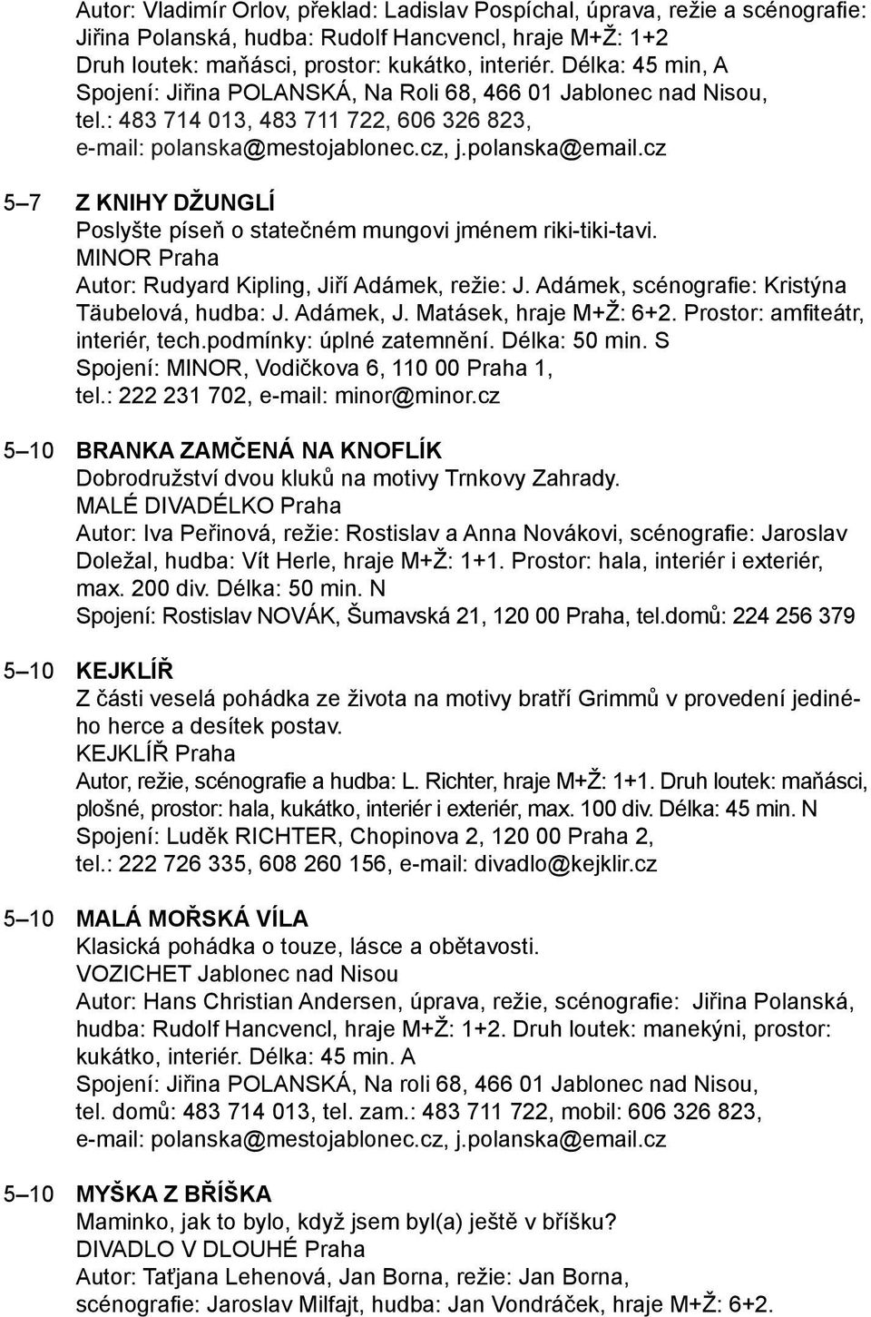 cz 5 7 Z KNIHY DŽUNGLÍ Poslyšte píseň o statečném mungovi jménem riki-tiki-tavi. MINOR Praha Autor: Rudyard Kipling, Jiří Adámek, režie: J. Adámek, scénografie: Kristýna Täubelová, hudba: J.