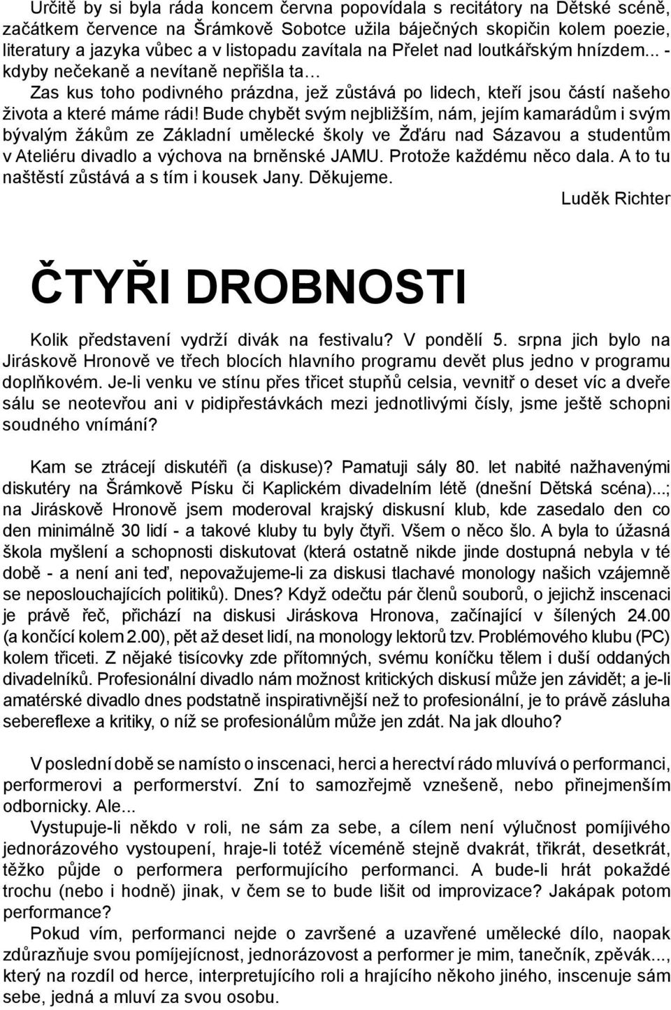 Bude chybět svým nejbližším, nám, jejím kamarádům i svým bývalým žákům ze Základní umělecké školy ve Žďáru nad Sázavou a studentům v Ateliéru divadlo a výchova na brněnské JAMU.