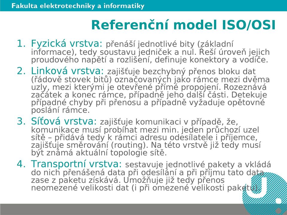 Rozeznává začátek a konec rámce, případně jeho další části. Detekuje případné chyby při přenosu a případně vyžaduje opětovné poslání rámce. 3.