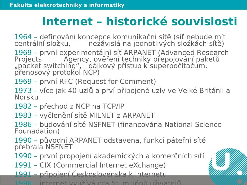 jak 40 uzlů a prví připojené uzly ve Velké Británii a Norsku 1982 přechod z NCP na TCP/IP 1983 vyčlenění sítě MILNET z ARPANET 1986 budování sítě NSFNET (financována National Science