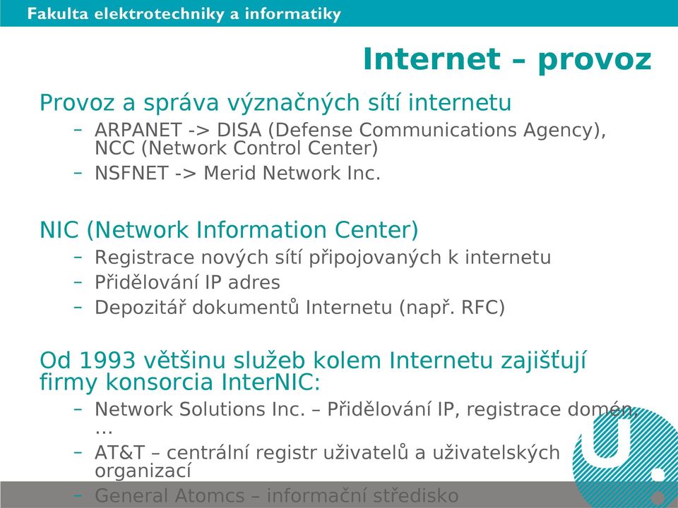 Internet provoz Provoz a správa význačných sítí internetu ARPANET -> DISA (Defense Communications Agency), NCC (Network Control