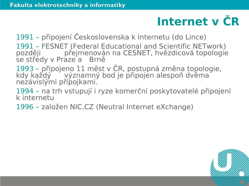 11 měst v ČR, postupná změna topologie, kdy každý významný bod je připojen alespoň dvěma nezávislými přípojkami.