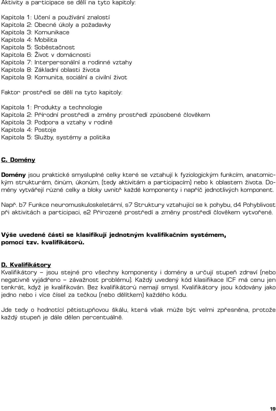 kapitoly: Kapitola 1: Produkty a technologie Kapitola 2: Přírodní prostředí a změny prostředí způsobené člověkem Kapitola 3: Podpora a vztahy v rodině Kapitola 4: Postoje Kapitola 5: Služby, systémy