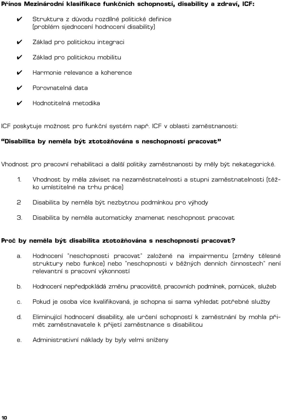 ICF v oblasti zaměstnanosti: Disabilita by neměla být ztotožňována s neschopností pracovat Vhodnost pro pracovní rehabilitaci a další politiky zaměstnanosti by měly být nekategorické. 1.