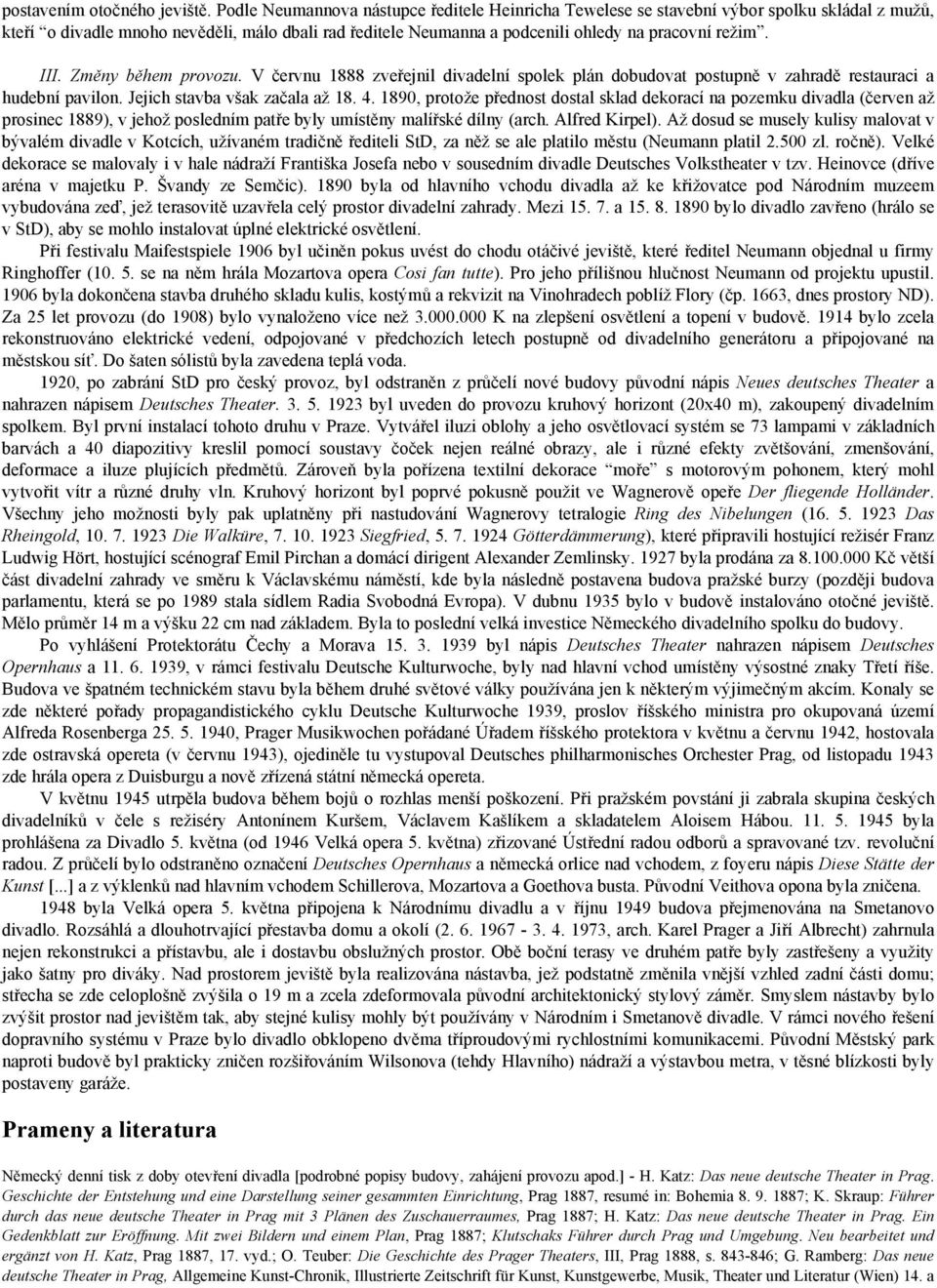 III. Změny během provozu. V červnu 1888 zveřejnil divadelní spolek plán dobudovat postupně v zahradě restauraci a hudební pavilon. Jejich stavba však začala až 18. 4.