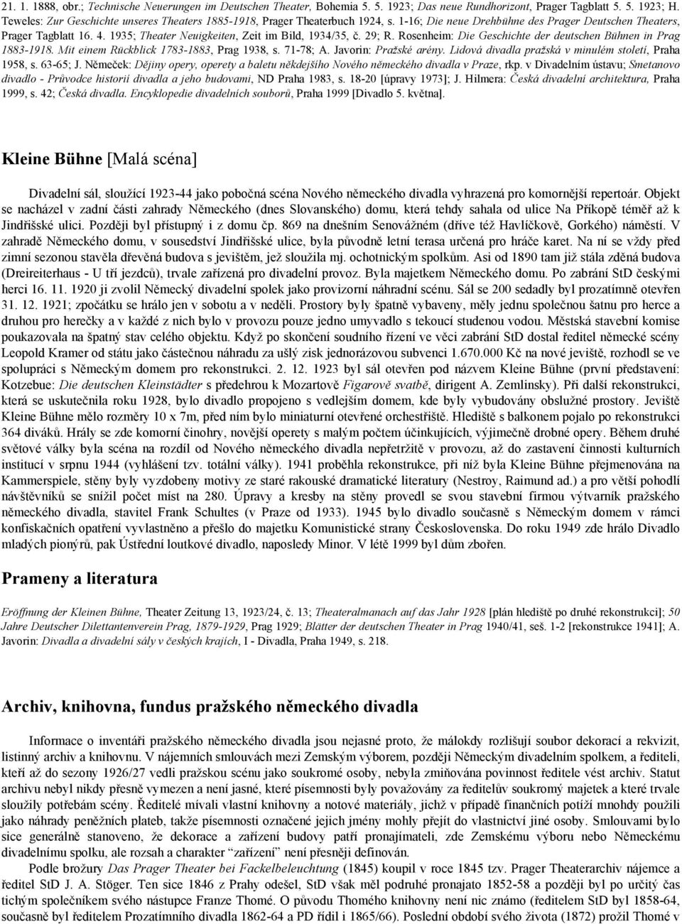 1935; Theater Neuigkeiten, Zeit im Bild, 1934/35, č. 29; R. Rosenheim: Die Geschichte der deutschen Bühnen in Prag 1883-1918. Mit einem Rückblick 1783-1883, Prag 1938, s. 71-78; A.