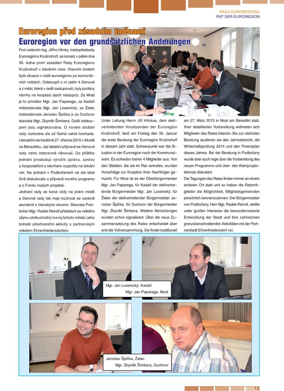 Odstoupili z ní zatím 4 členové a z měst, která v radě zastupovali, byly podány návrhy na kooptaci jejich nástupců. Za Most je to primátor Mgr. Jan Paparega, za Kadaň místostarosta Mgr.