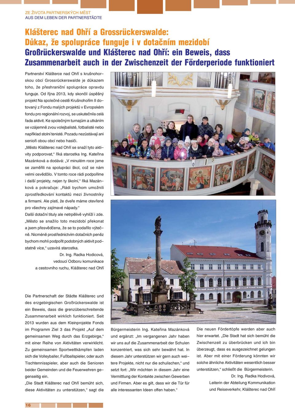 opravdu funguje. Od října 2013, kdy skončil úspěšný projekt Na společné cestě Krušnohořím II dotovaný z Fondu malých projektů v Evropském fondu pro regionální rozvoj, se uskutečnila celá řada aktivit.