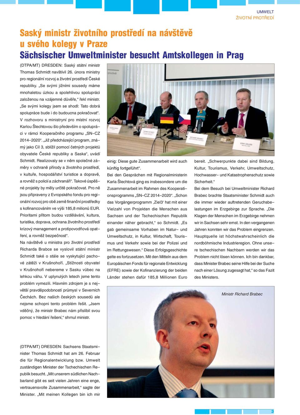 Se svými jižními sousedy máme mnohaletou úzkou a spolehlivou spolupráci založenou na vzájemné důvěře, řekl ministr. Se svými kolegy jsem se shodl: Tato dobrá spolupráce bude i do budoucna pokračovat.