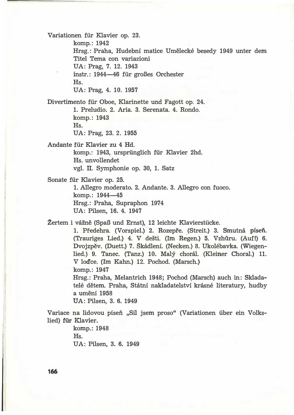 komp.: 1943, ursprilnglich fi.ir Klavier 2hd. unvollendet vgl. Il. Symphonie op. 30, 1. Satz Sonate filr Klavier op. 25. 1. Allegro moderato. 2. Andante. 3. Allegro con fuoco. komp.: 1944-45 Hrsg.