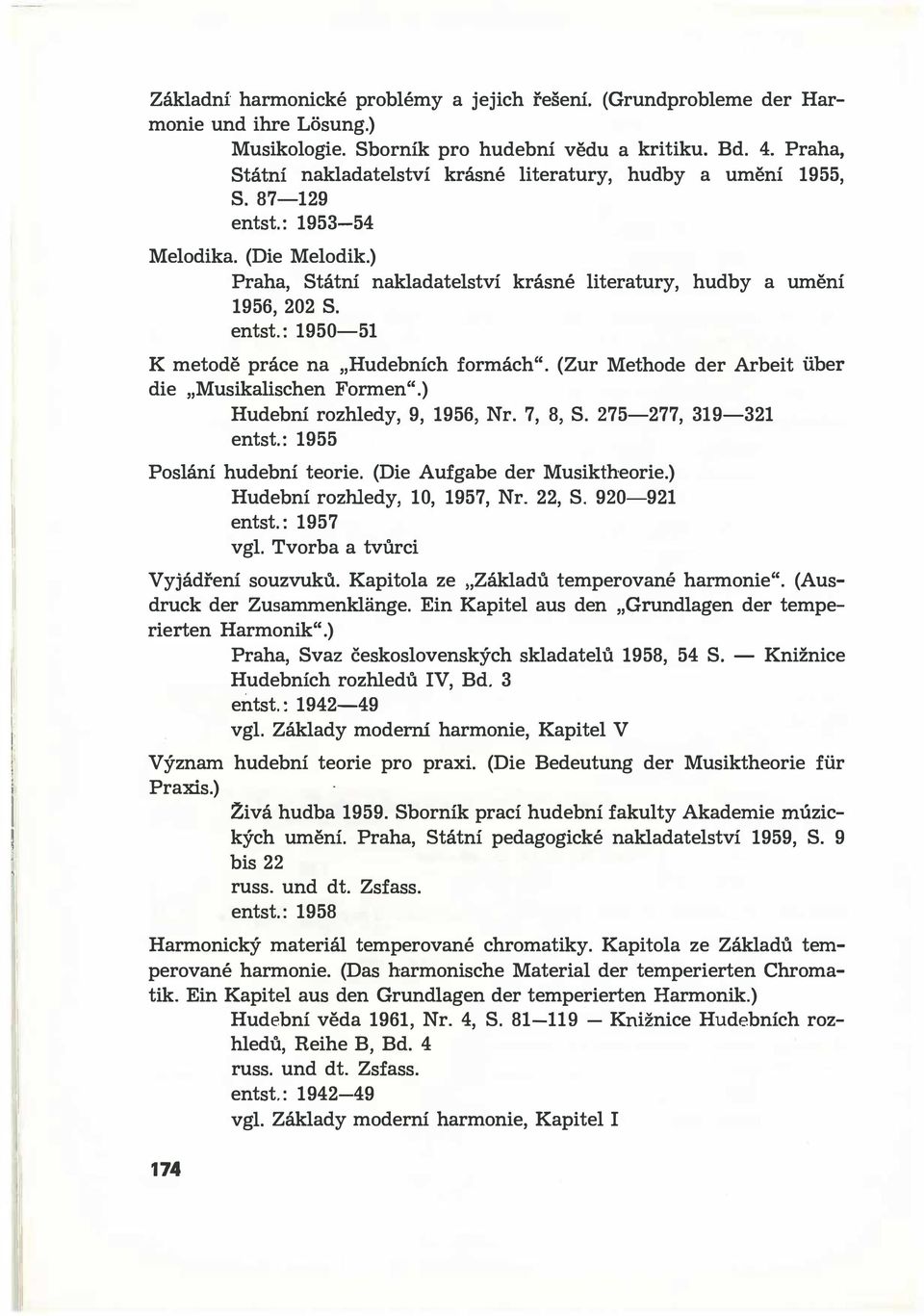 (Zur Methode der Arbeit uber die Musikalischen Formen".) Hudební rozhledy, 9, 1956, Nr. 7, 8, S. 275-277, 319-321 entst.: 1955 Poslání hudební teorie. (Die Aufgabe der Musiktheorie.