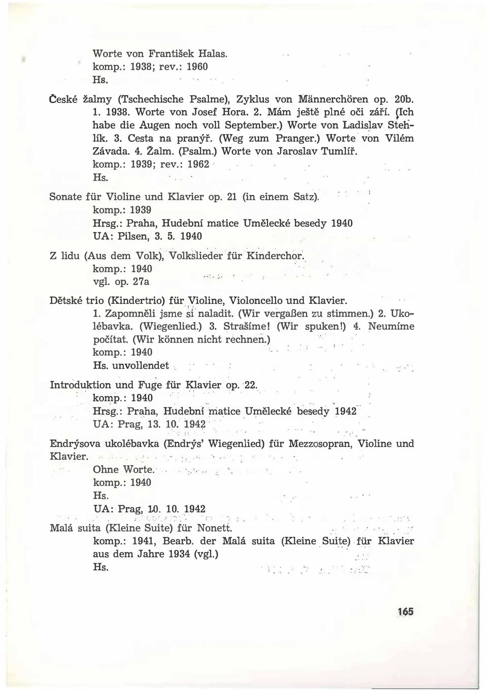 : 1962 -- Sonate fiir Violine und Klavier op. 21 (in einem Satz). komp.: 1939 Hrsg.: Praha, Hudební matice Umělecké besedy 1940 UA: Pilsen, 3. 5.