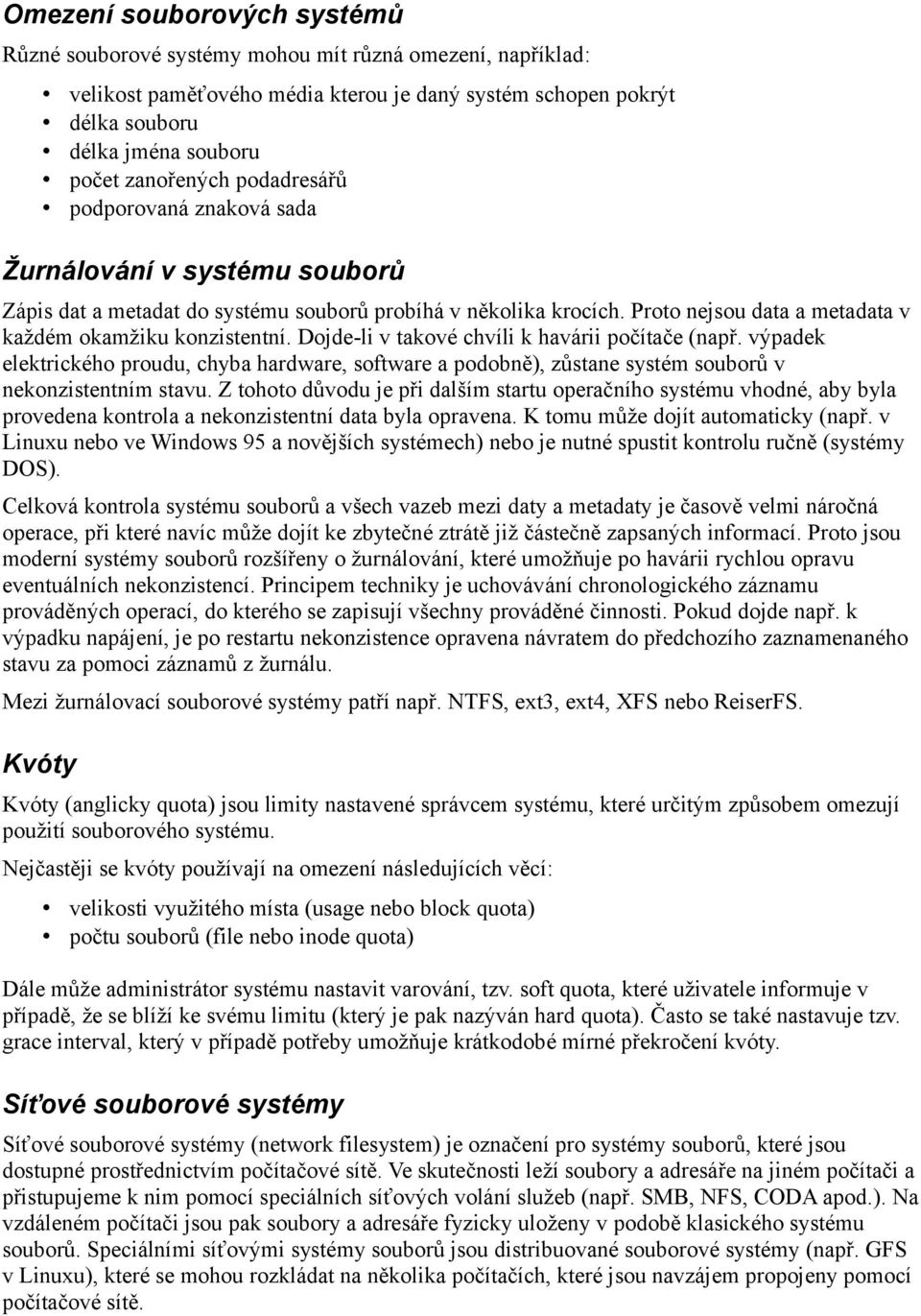 Proto nejsou data a metadata v každém okamžiku konzistentní. Dojde-li v takové chvíli k havárii počítače (např.