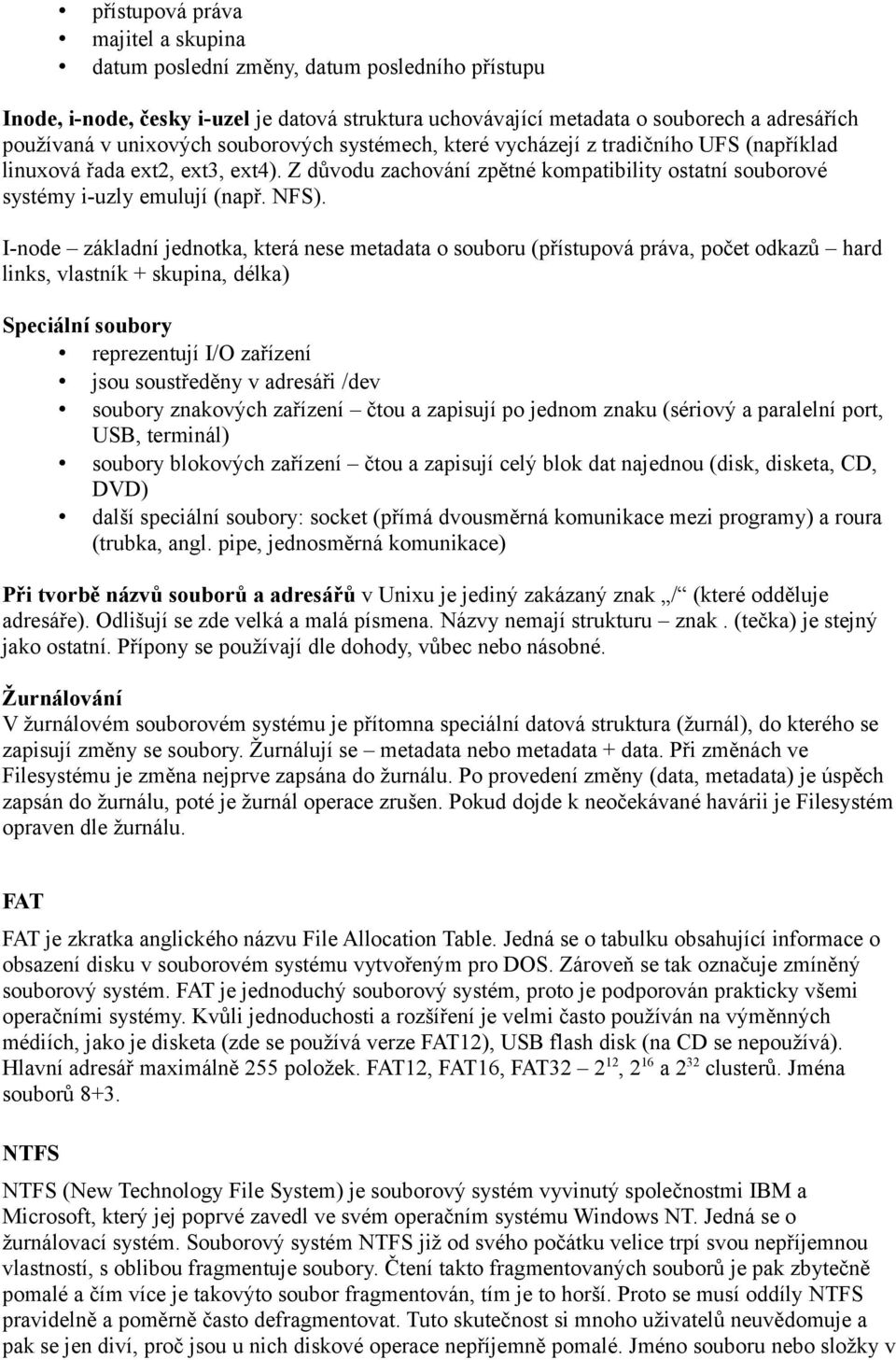 I-node základní jednotka, která nese metadata o souboru (přístupová práva, počet odkazů hard links, vlastník + skupina, délka) Speciální soubory reprezentují I/O zařízení jsou soustředěny v adresáři