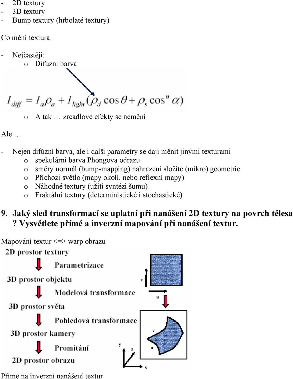 Příchozí světlo (mapy okolí, nebo reflexní mapy) o Náhodné textury (užití syntézi šumu) o Fraktální textury (deterministické i stochastické) 9.