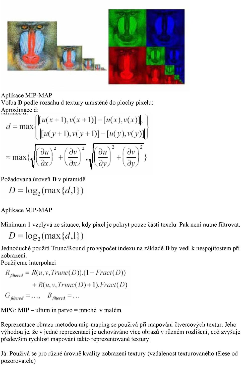 Použijeme interpolaci MPG: MIP ultum in parvo = mnohé v malém Reprezentace obrazu metodou mip-maping se používá při mapování čtvercových textur.