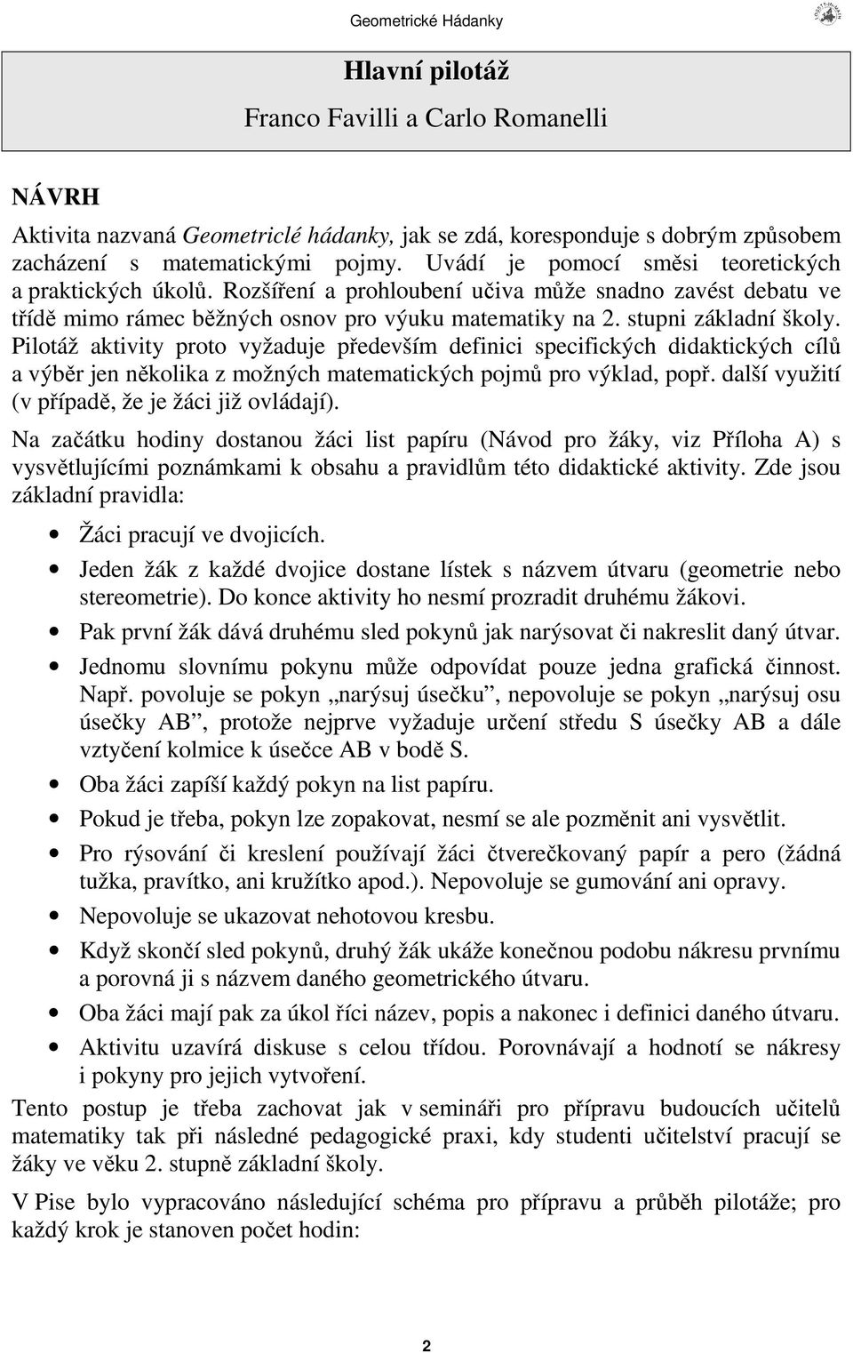 Pilotáž aktivity proto vyžaduje pedevším definici specifických didaktických cíl a výbr jen nkolika z možných matematických pojm pro výklad, pop. další využití (v pípad, že je žáci již ovládají).