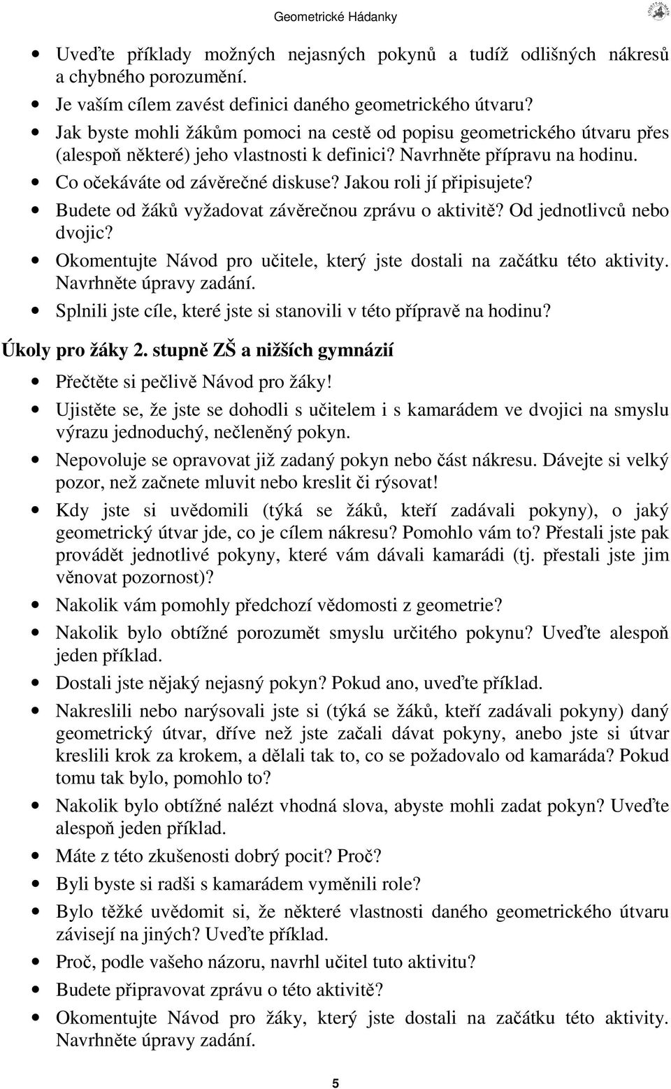 Budete od žák vyžadovat závrenou zprávu o aktivit? Od jednotlivc nebo dvojic? Okomentujte Návod pro uitele, který jste dostali na zaátku této aktivity. Navrhnte úpravy zadání.