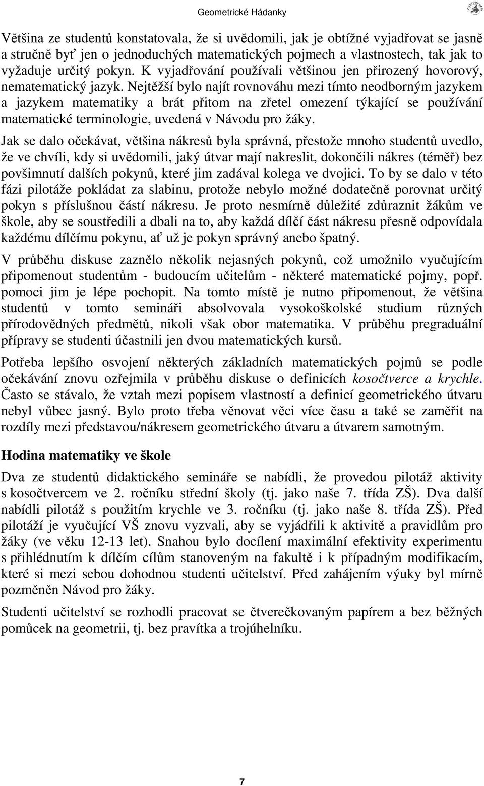 Nejtžší bylo najít rovnováhu mezi tímto neodborným jazykem a jazykem matematiky a brát pitom na zetel omezení týkající se používání matematické terminologie, uvedená v Návodu pro žáky.