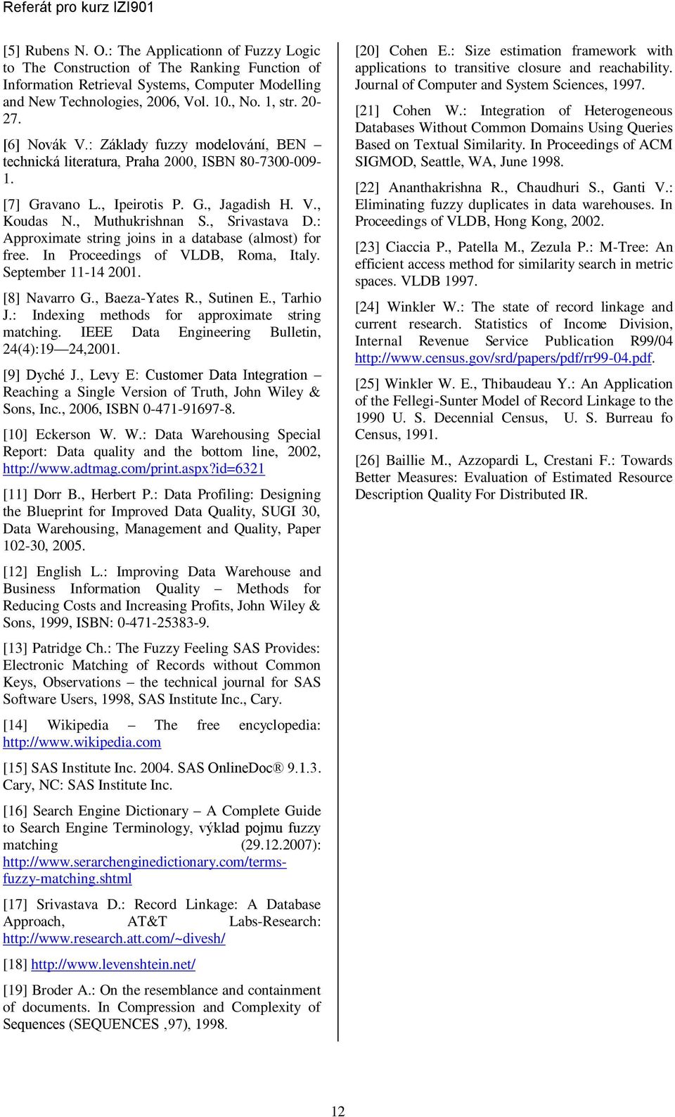 : Approxmate strng jons n a database (almost) for free. In Proceedngs of VLDB, Roma, Italy. September 11-14 2001. [8] Navarro G., Baeza-Yates R., Sutnen E., Tarho J.